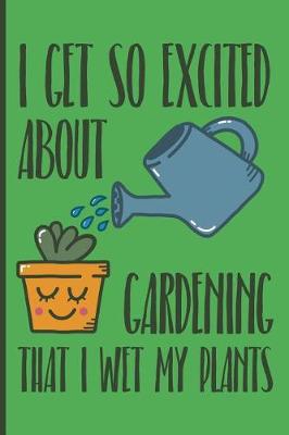 Book cover for I Get So Excited about Gardening That I Wet My Plants