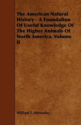 Book cover for The American Natural History - A Foundation Of Useful Knowledge Of The Higher Animals Of North America. Volume II