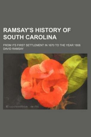 Cover of Ramsay's History of South Carolina (Volume 1); From Its First Settlement in 1670 to the Year 1808