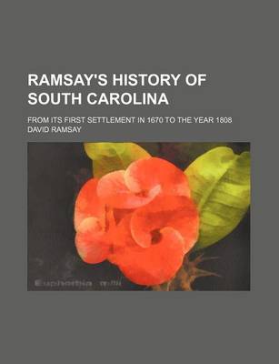Book cover for Ramsay's History of South Carolina (Volume 1); From Its First Settlement in 1670 to the Year 1808