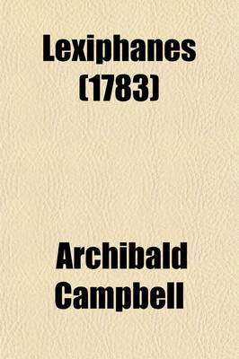 Book cover for Lexiphanes; A Dialogue Imitated from Lucian, and Suited to the Present Times Being an Attempt to Restore the English Tongue to Its Antient Purity and to Correct as Well as Expose the Affected Style, Hard Words, and Absurd Phraseology of Many Late Writers,