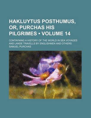 Book cover for Hakluytus Posthumus, Or, Purchas His Pilgrimes (Volume 14); Contayning a History of the World in Sea Voyages and Lande Travells by Englishmen and Others