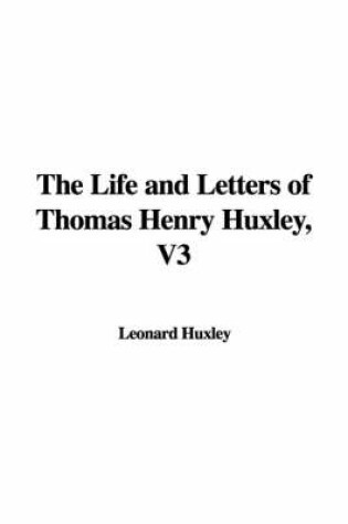 Cover of The Life and Letters of Thomas Henry Huxley, V3