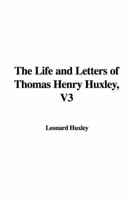 Book cover for The Life and Letters of Thomas Henry Huxley, V3