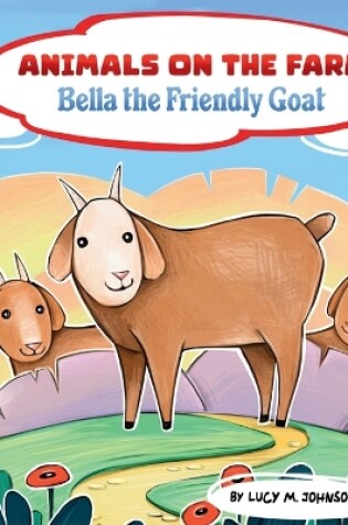 Cover of Animals on the Farm; Bella the Friendly Goat