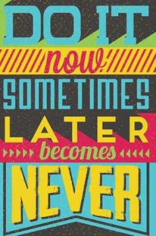 Cover of Do It Now Sometimes Later Becomes Never Motivational Journal