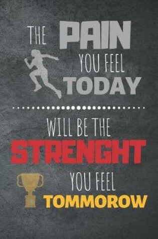 Cover of The Pain You Feel Today Will Be The Strenght You Feel Tomorrow