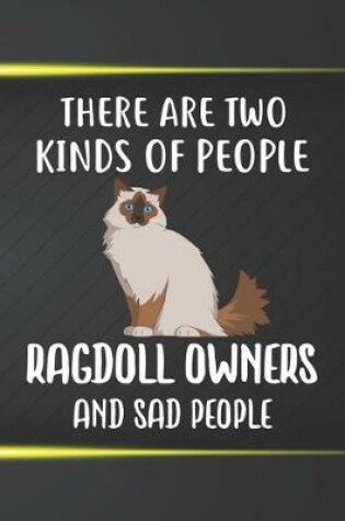 Cover of There Are Two Kinds Of People Ragdoll Owners And Sad People Notebook Journal