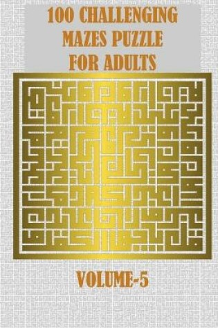 Cover of 100 Challenging Mazes Puzzle For Adults