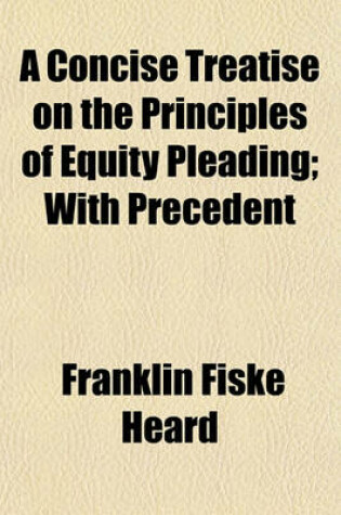 Cover of A Concise Treatise on the Principles of Equity Pleading; With Precedent