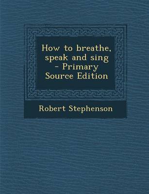 Book cover for How to Breathe, Speak and Sing - Primary Source Edition