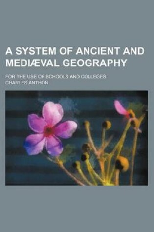 Cover of A System of Ancient and Mediaeval Geography; For the Use of Schools and Colleges