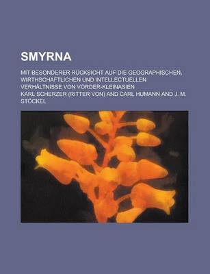 Book cover for Smyrna; Mit Besonderer Rucksicht Auf Die Geographischen, Wirthschaftlichen Und Intellectuellen Verhaltnisse Von Vorder-Kleinasien
