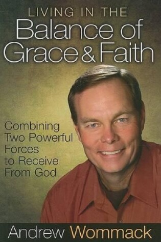 Cover of Living In The Balance Of Grace And Faith