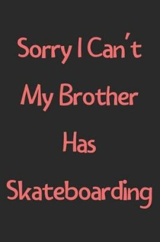 Cover of Sorry I Can't My Brother Has Skateboarding