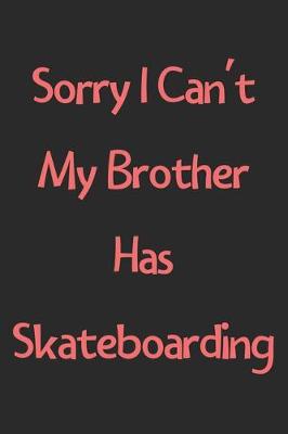 Book cover for Sorry I Can't My Brother Has Skateboarding