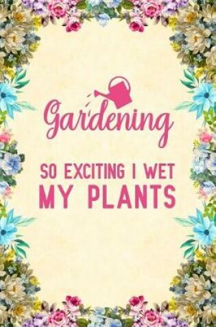 Cover of Gardening So Exciting I Wet My Plants