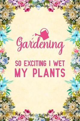 Book cover for Gardening So Exciting I Wet My Plants