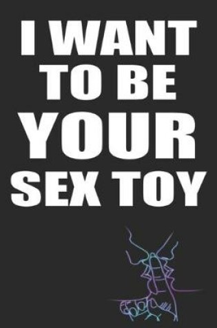 Cover of I Want to Be Your Sex Toy