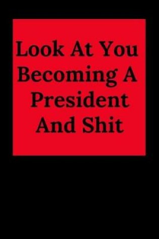 Cover of Look at You Becoming a President and Shit