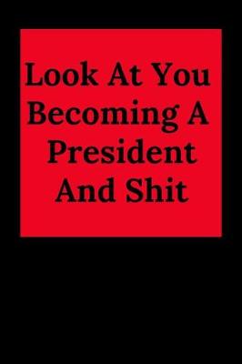 Book cover for Look at You Becoming a President and Shit