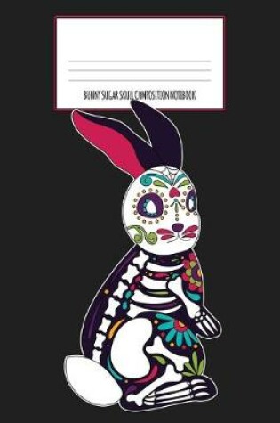 Cover of Bunny Sugar Skull Composition Notebook