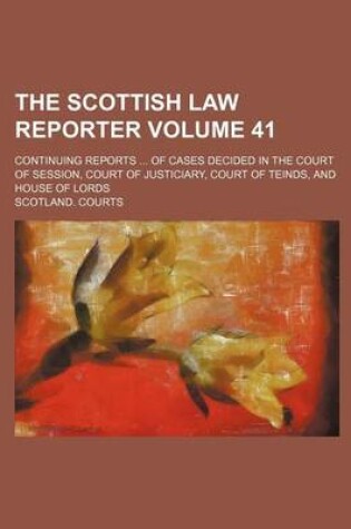 Cover of The Scottish Law Reporter Volume 41; Continuing Reports ... of Cases Decided in the Court of Session, Court of Justiciary, Court of Teinds, and House of Lords