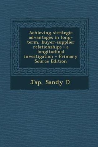 Cover of Achieving Strategic Advantages in Long-Term, Buyer-Supplier Relationships