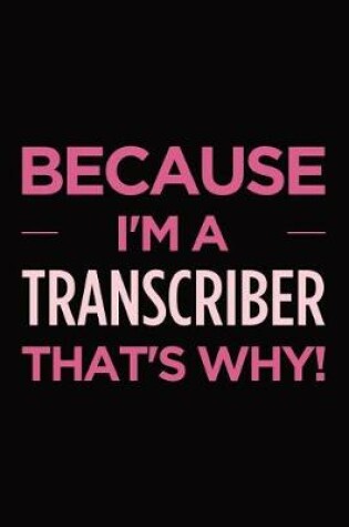 Cover of Because I'm a transcriber that's why