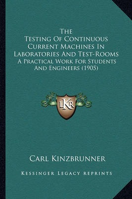 Book cover for The Testing of Continuous Current Machines in Laboratories and Test-Rooms