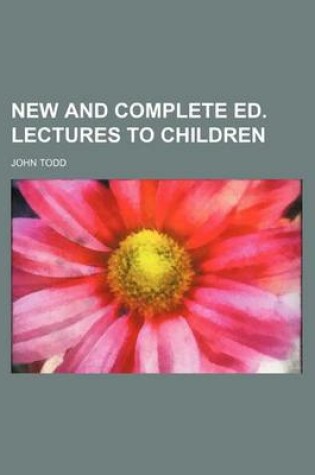 Cover of New and Complete Ed. Lectures to Children