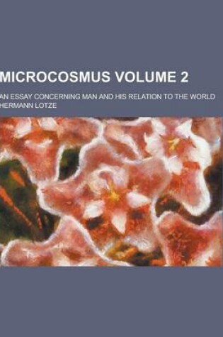 Cover of Microcosmus; An Essay Concerning Man and His Relation to the World Volume 2