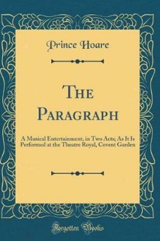 Cover of The Paragraph: A Musical Entertainment, in Two Acts; As It Is Performed at the Theatre Royal, Covent Garden (Classic Reprint)