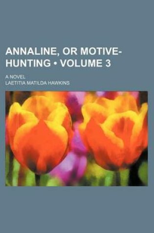 Cover of Annaline, or Motive-Hunting (Volume 3); A Novel