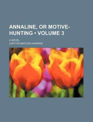 Book cover for Annaline, or Motive-Hunting (Volume 3); A Novel