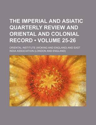 Book cover for The Imperial and Asiatic Quarterly Review and Oriental and Colonial Record (Volume 25-26)