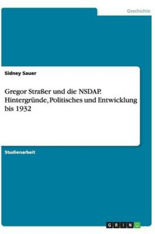 Cover of Gregor Straßer und die NSDAP. Hintergründe, Politisches und Entwicklung bis 1932