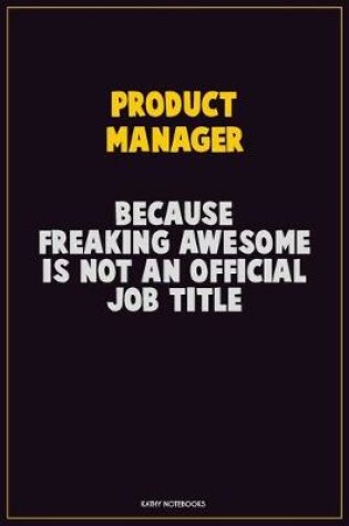 Cover of Product Manager, Because Freaking Awesome Is Not An Official Job Title