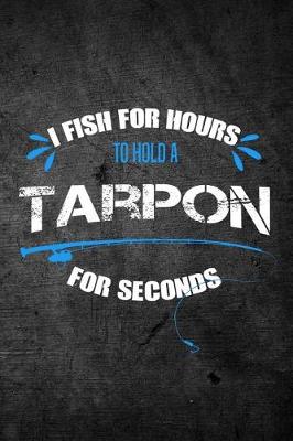 Book cover for I Fish for Hours to Hold a Tarpon for Seconds