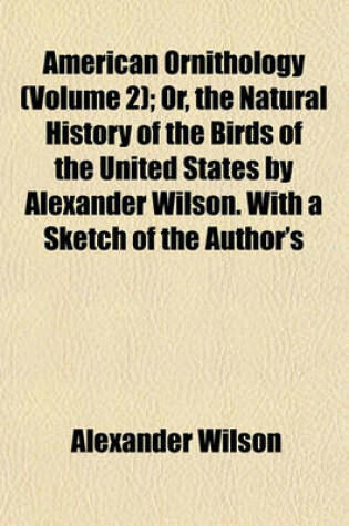 Cover of American Ornithology (Volume 2); Or, the Natural History of the Birds of the United States by Alexander Wilson. with a Sketch of the Author's