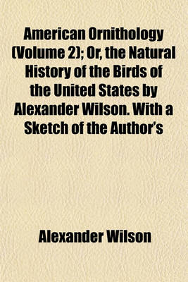 Book cover for American Ornithology (Volume 2); Or, the Natural History of the Birds of the United States by Alexander Wilson. with a Sketch of the Author's