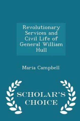 Cover of Revolutionary Services and Civil Life of General William Hull - Scholar's Choice Edition