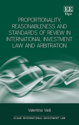 Cover of Proportionality, Reasonableness and Standards of Review in International Investment Law and Arbitration