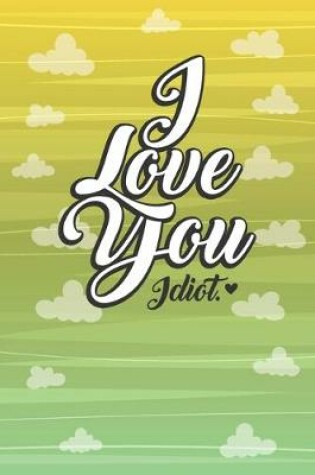 Cover of I Love You Idiot