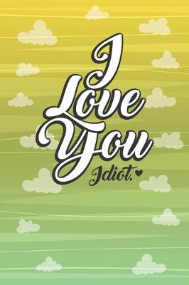 Book cover for I Love You Idiot