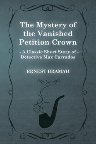 Cover of The Mystery of the Vanished Petition Crown (A Classic Short Story of Detective Max Carrados)