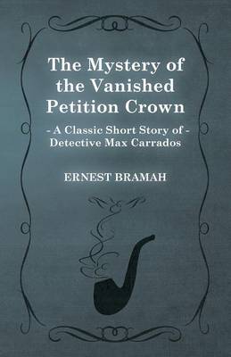 Book cover for The Mystery of the Vanished Petition Crown (A Classic Short Story of Detective Max Carrados)