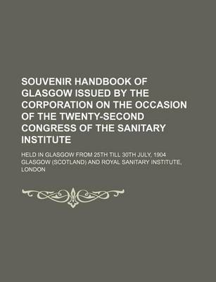 Book cover for Souvenir Handbook of Glasgow Issued by the Corporation on the Occasion of the Twenty-Second Congress of the Sanitary Institute; Held in Glasgow from 25th Till 30th July, 1904