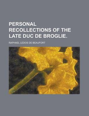 Book cover for Personal Recollections of the Late Duc de Broglie