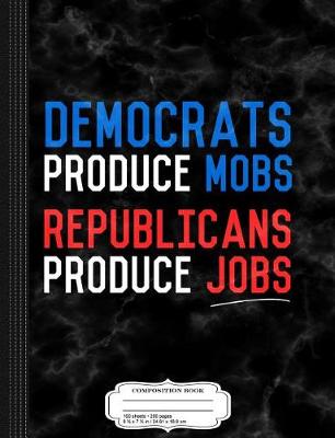 Book cover for Democrats Produce Mobs Trump Jobs Composition Notebook